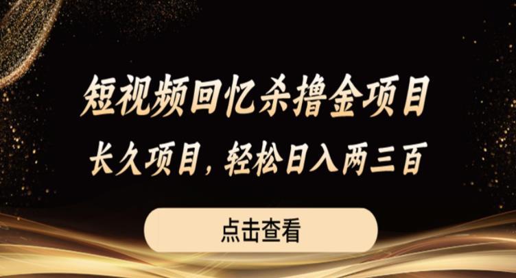 短视频回忆杀撸金项目,长久项目,轻松日入两三张【揭秘】