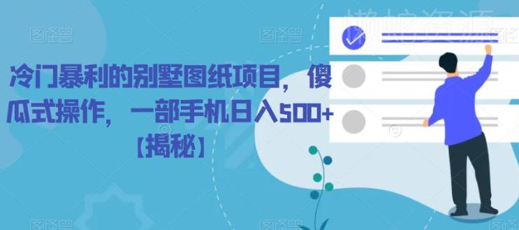 图片[1]-冷门别墅图纸赚钱项目实操 手机操作新手低门槛即可上手