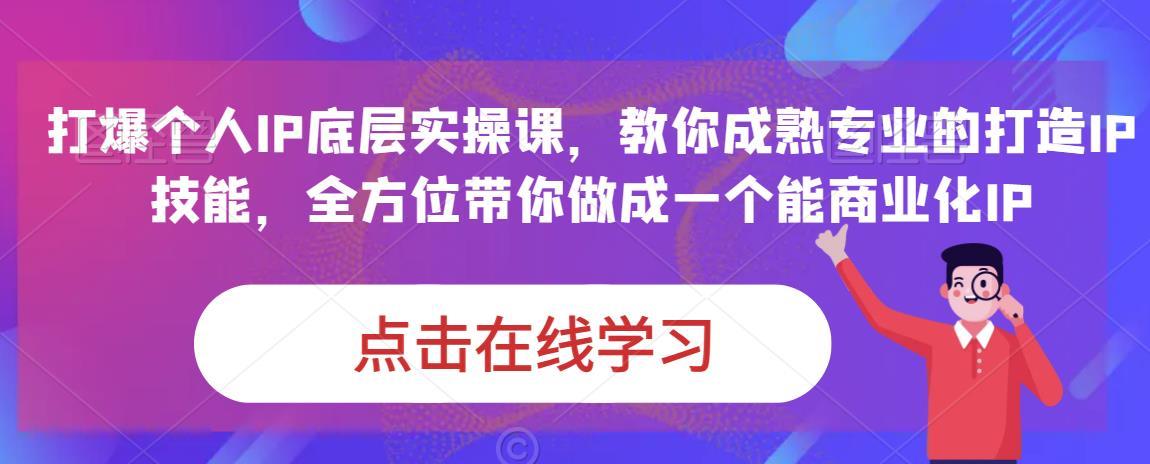 蟹老板·打爆个人IP底层实操课,教你成熟专业的打造IP技能,全方位带你做成一个能商业化IP