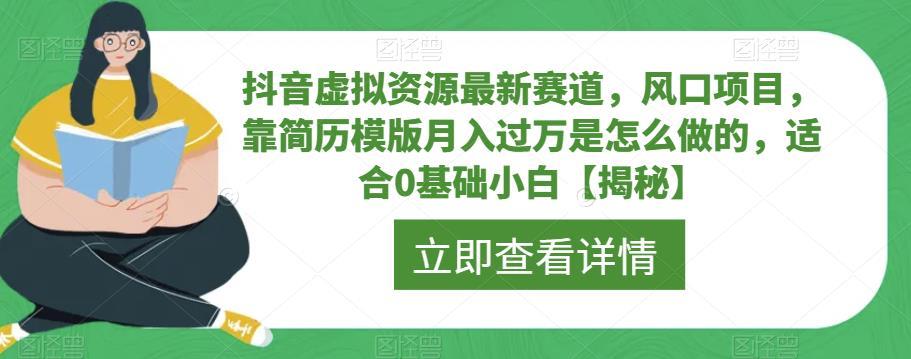 抖音虚拟资源最新赛道,风口项目,靠简历模版月入过万是怎么做的,适合0基础小白【揭秘】
