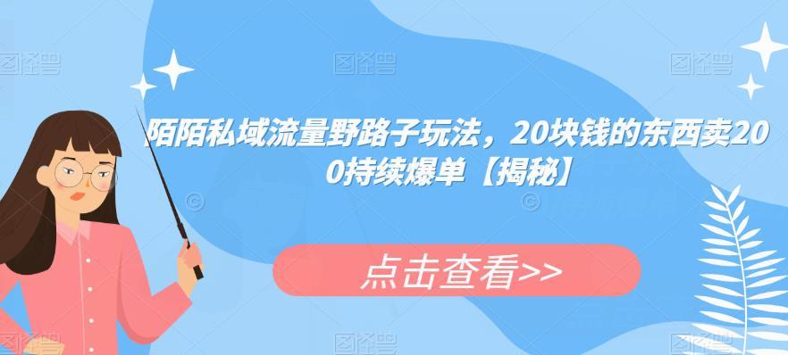 陌陌私域流量野路子玩法,20块钱的东西卖200持续爆单【揭秘】