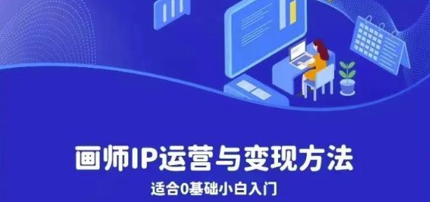 画师IP运营与变现方法,0基础小白进阶自由插画师系统课