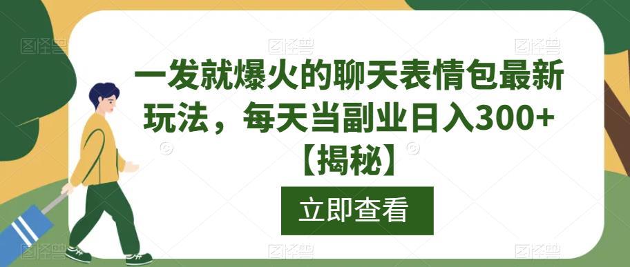 一发就爆火的聊天表情包最新玩法,每天当副业日入300+【揭秘】