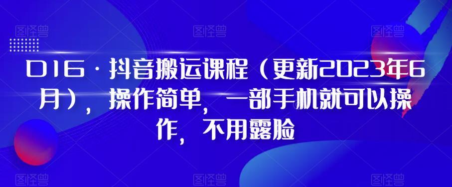 D1G·抖音搬运课程(更新2023年7月),操作简单,一部手机就可以操作,不用露脸