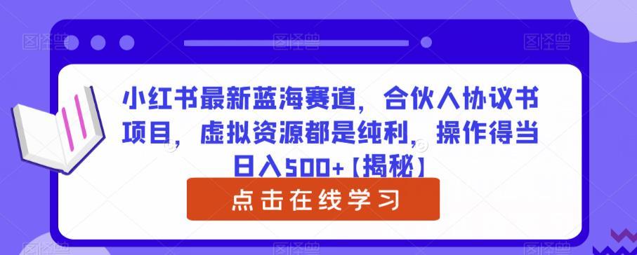 小红书最新蓝海赛道,合伙人协议书项目,虚拟资源都是纯利,操作得当日入500+【揭秘】