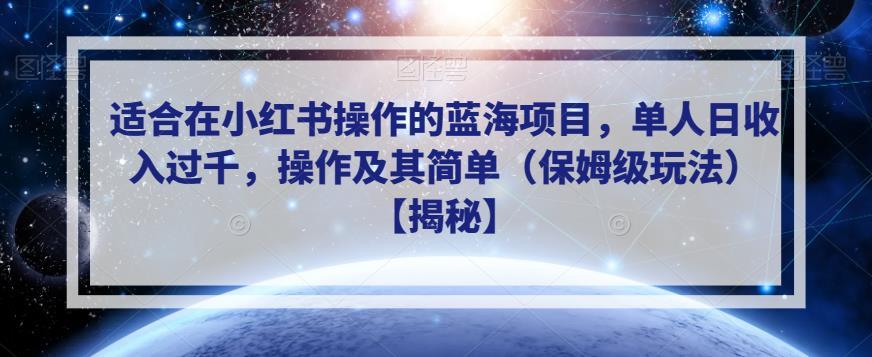 适合在小红书操作的蓝海项目,单人日收入过千,操作及其简单(保姆级玩法)【揭秘】