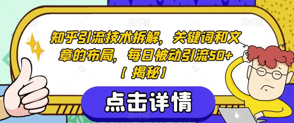知乎引流技术拆解,关键词和文章的布局,每日被动引流50+【揭秘】
