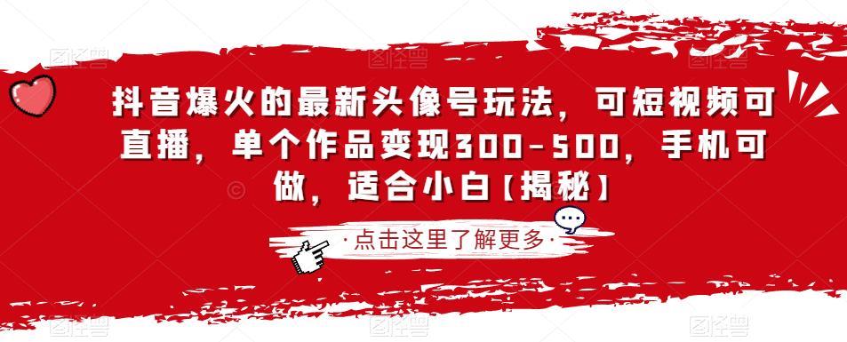 抖音爆火的最新头像号玩法,可短视频可直播,单个作品变现300-500,手机可做,适合小白【揭秘】