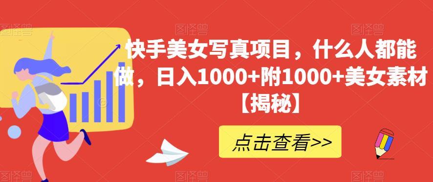 快手美女写真项目,什么人都能做,日入1000+附1000+美女素材【揭秘】