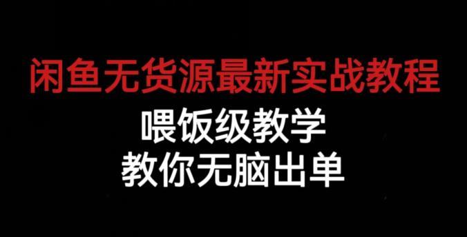 闲鱼无货源最新实战教程,喂饭级教学,教你无脑出单【揭秘】