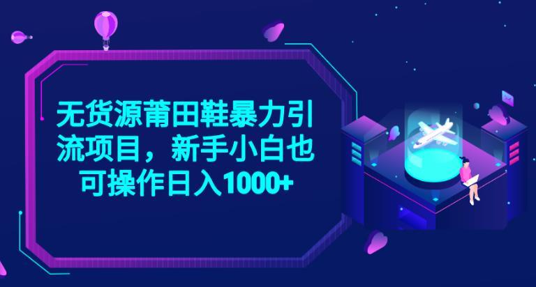 2023无货源莆田鞋暴力引流项目,新手小白也可实操日入1000+【揭秘】