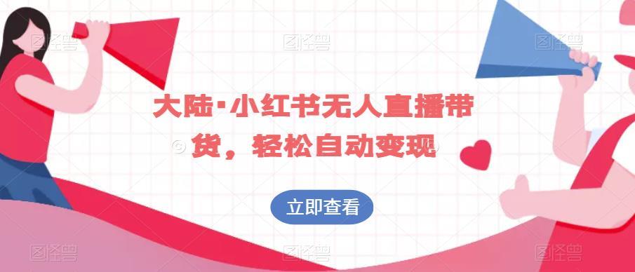 大陆·小红书无人直播带货,轻松自动变现