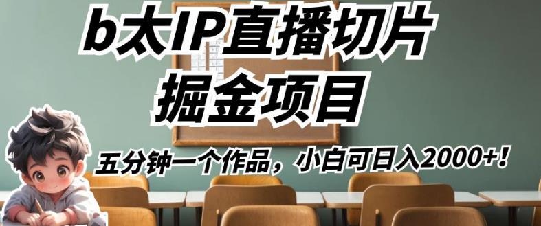 b太IP直播切片掘金项目,五分钟一个作品,小白可日入2000+【揭秘】