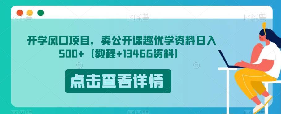 开学风口项目,卖公开课趣优学资料日入500+(教程+1346G资料)【揭秘】