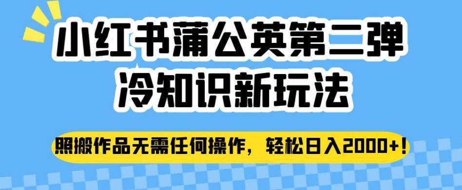 小红书蒲公英第二弹冷知识新玩法,照搬作品无需任何操作,轻松日入2000+【揭秘】