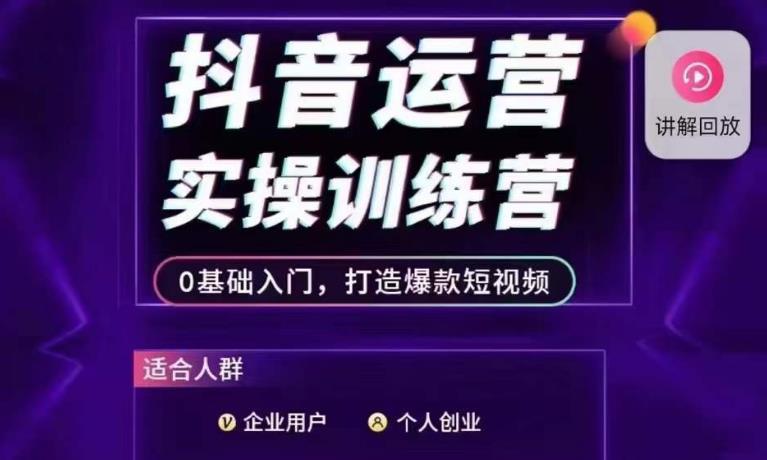 抖音运营实操训练营,0基础入门,打造爆款短视频