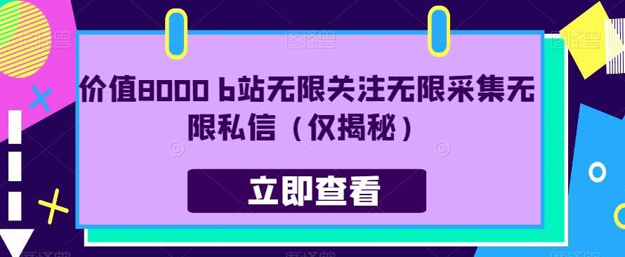 价值8000 b站无限关注无限采集无限私信(仅揭秘)