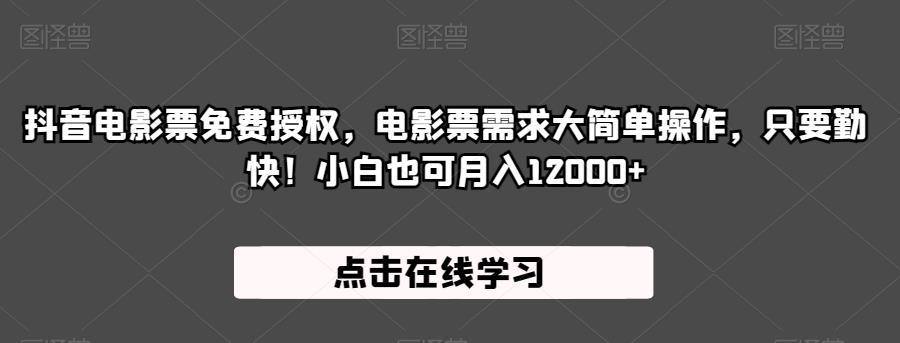 抖音电影票免费授权,电影票需求大简单操作,只要勤快!小白也可月入12000+【揭秘】