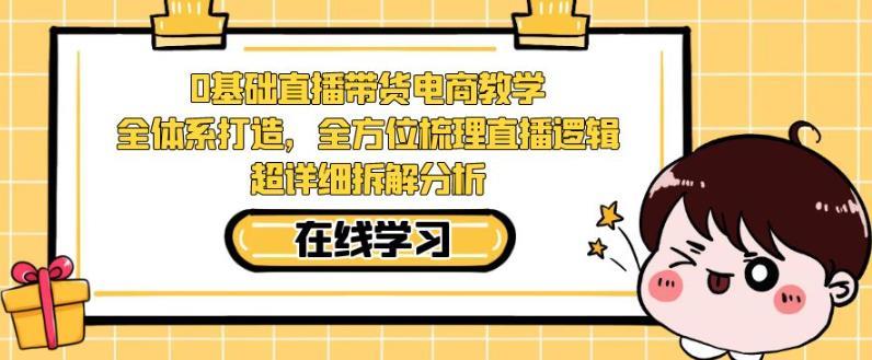 零基础直播带货电商教学,全方位梳理直播逻辑,超详细拆解分析