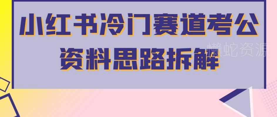 小红书冷门赛道考公资料思路拆解,简单搬运无需操作,转化高涨粉快轻松月入过万