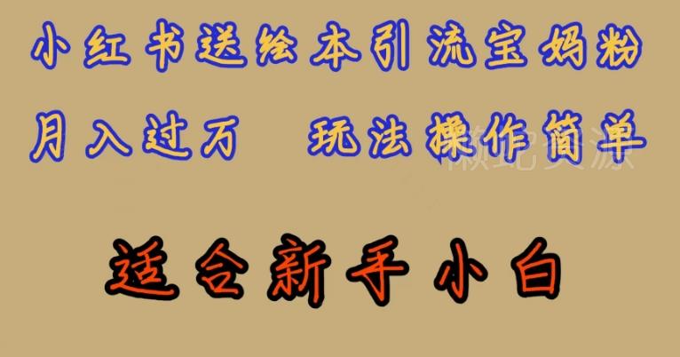 全网首发,小红书绘本引流宝妈粉,月入过万,玩法操作简单,适合新手小白【揭秘】