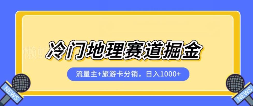 冷门地理赛道流量主+旅游卡分销全新课程,日入四位数,小白容易上手