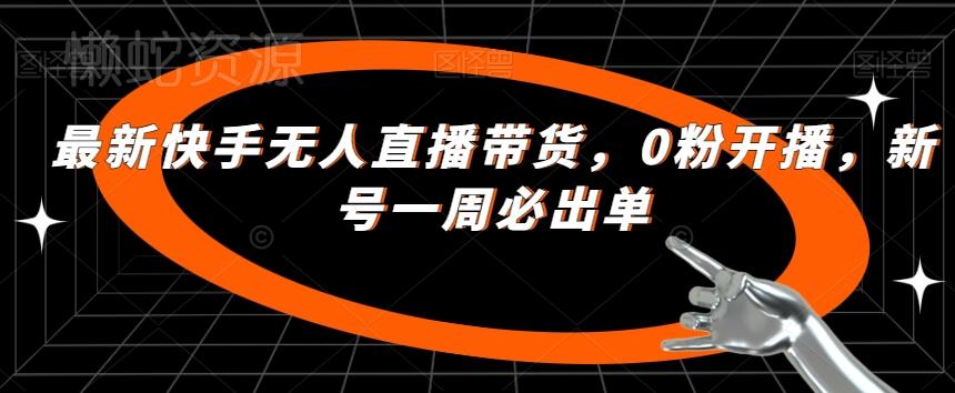 最新快手无人直播带货,0粉开播,新号一周必出单