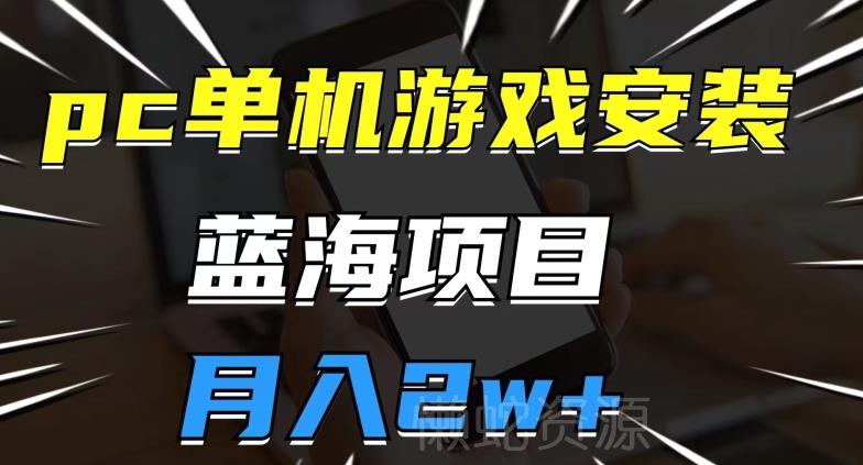 pc单机游戏安装包,蓝海项目,操作简单,小白可直接上手,月入2w【揭秘】