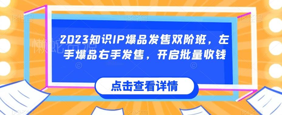 2023知识IP爆品发售双阶班,左手爆品右手发售,开启批量收钱