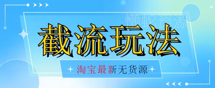 首发价值2980最新淘宝无货源不开车自然流超低成本截流玩法日入300+【揭秘】