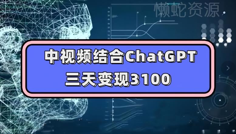 中视频结合ChatGPT,三天变现3100,人人可做玩法思路实操教学【揭秘】