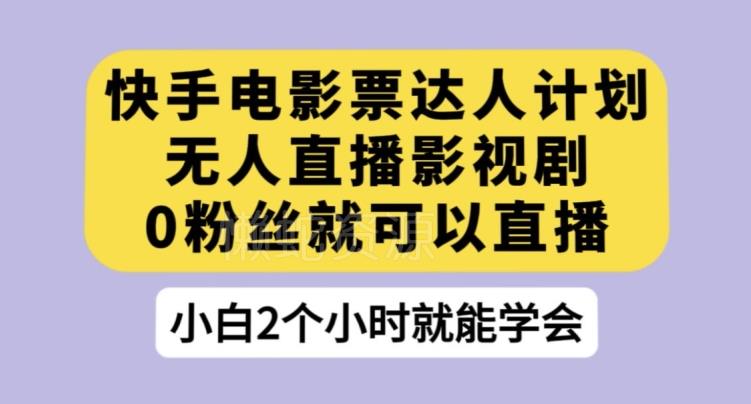 快手电影票达人计划,无人直播影视剧,0粉丝就可以直播【揭秘】