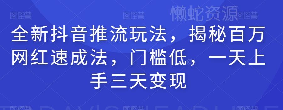 全新抖音推流玩法,揭秘百万网红速成法,门槛低,一天上手三天变现