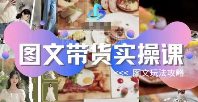 图文带货实操课,图文玩法攻略玩法