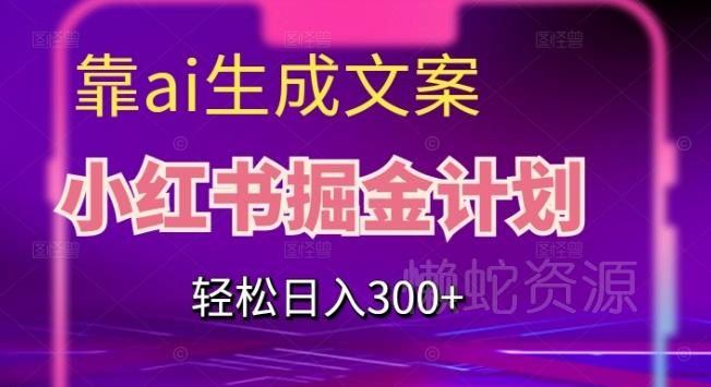 靠AI生成文案,小红书掘金计划,轻松日入300+【揭秘】
