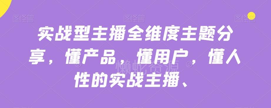 实战型主播全维度主题分享,懂产品,懂用户,懂人性的实战主播