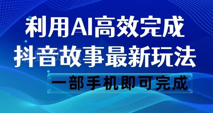 抖音故事最新玩法,通过AI一键生成文案和视频,日收入500一部手机即可完成【揭秘】