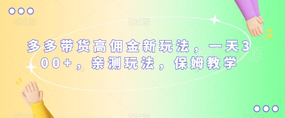 多多带货高佣金新玩法,一天300+,亲测玩法,保姆教学