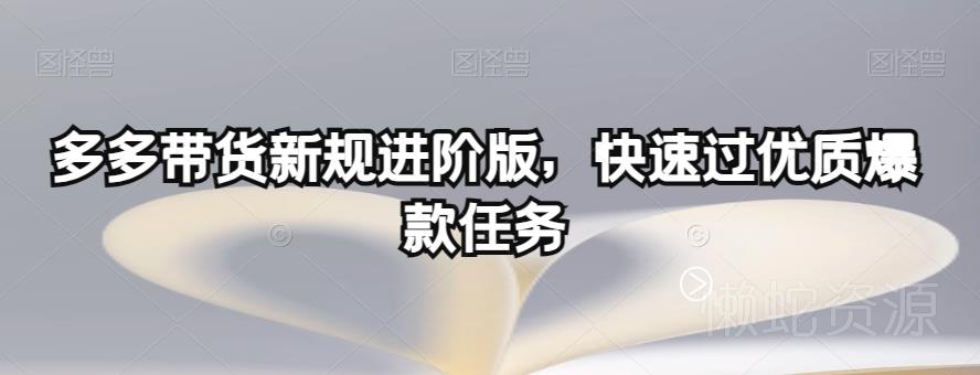 多多带货新规进阶版,快速过优质爆款任务