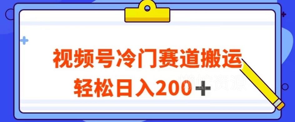 视频号最新冷门赛道搬运玩法，轻松日入200+【揭秘】