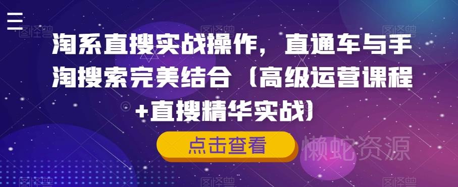 淘系直搜实战操作,直通车与手淘搜索完美结合(高级运营课程+直搜精华实战)