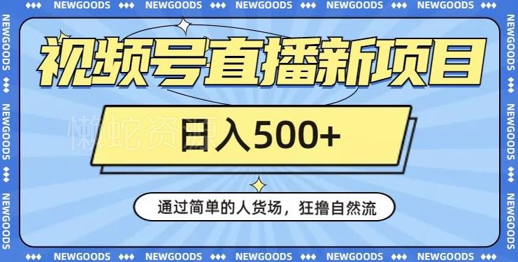 视频号直播新项目,通过简单的人货场,狂撸自然流,日入500+【260G资料】