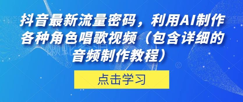 抖音最新流量密码,利用AI制作各种角色唱歌视频(包含详细的音频制作教程)【揭秘】