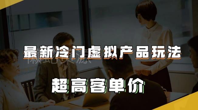 最新冷门虚拟产品玩法,超高客单价,月入2-3万+【揭秘】