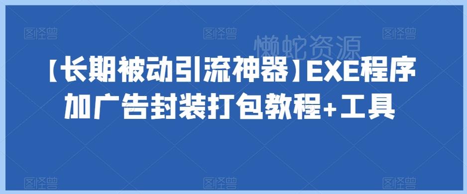 【长期被动引流神器】EXE程序加广告封装打包教程+工具