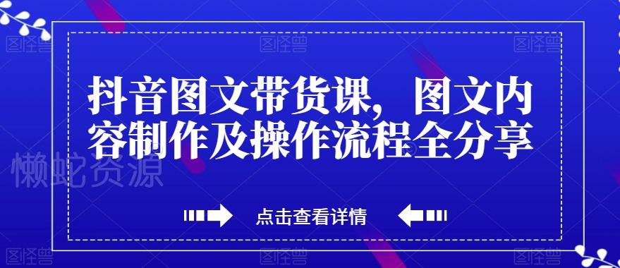 抖音图文带货课,图文内容制作及操作流程全分享