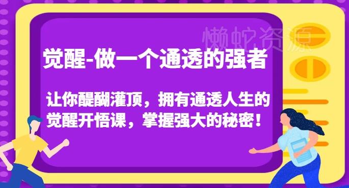 觉醒-做一个通透的强者,让你醍醐灌顶,拥有通透人生的觉醒开悟课,掌握强大的秘密!