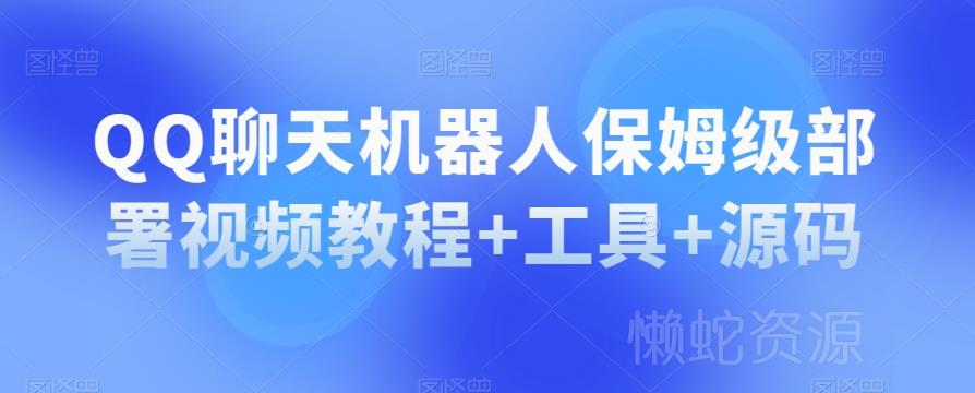 QQ聊天机器人保姆级部署视频教程+工具+源码