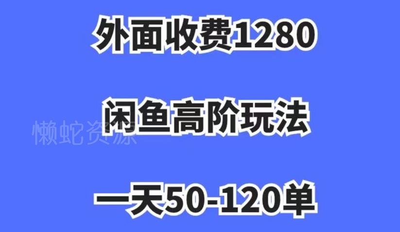 外面收费1280,闲鱼高阶玩法,一天50-120单,市场需求大,日入1000+【揭秘】