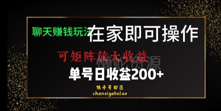 靠聊天赚钱,在家就能做,可矩阵放大收益,单号日利润200+美滋滋【揭秘】
